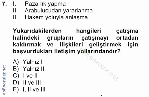 7. soru: l. Pazarlık yapma II. Arabulucudan yararlanma III. Hakem yoluyla anlaşma Yukarıdakilerden hangileri çatışma halindeki…