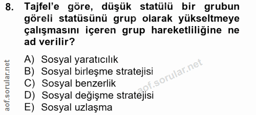 8. soru: Tajfel'e göre, düşük statülü bir grubun göreli statüsünü grup olarak yükseltmeye çalışmasını içeren grup hareketliliğ…