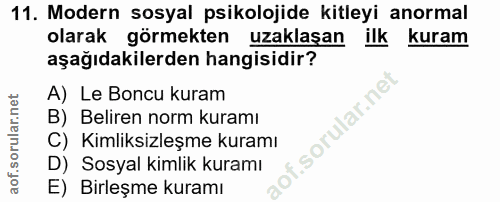 11. soru: Modern sosyal psikolojide kitleyi anormal olarak görmekten uzaklaşan ilk kuram aşağıdakilerden hangisidir? A) Le Bonc…