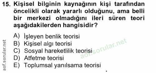 15. soru: Kişisel bilginin kaynağının kişi tarafından öncelikli olarak yararlı olduğunu, ama belli bir merkezi olmadığını ileri…
