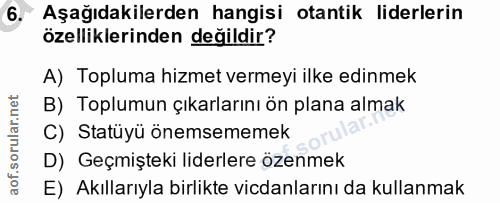 6. soru: Aşağıdakilerden hangisi otantik liderlerin özelliklerinden değildir? A) Topluma hizmet vermeyi ilke edinmek B) Toplum…