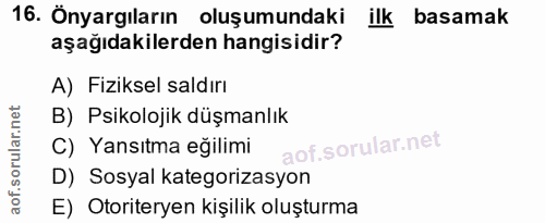 16. soru: Önyargıların oluşumundaki ilk basamak aşağıdakilerden hangisidir? A) Fiziksel saldırı B) Psikolojik düşmanlık C) Yans…