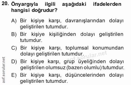 20. soru: Önyargıyla ilgili aşağıdaki ifadelerden hangisi doğrudur? A) Bir kişiye karşı, davranışlarından dolayı geliştirilen t…