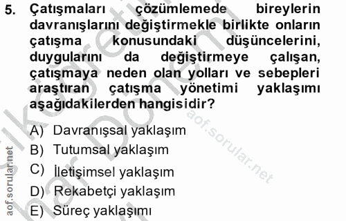 5. soru: Çatışmaları çözümlemede bireylerin davranışlarını değiştirmekle birlikte onların çatışma konusundaki düşüncelerini, d…