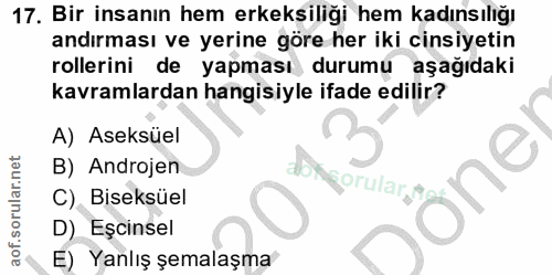 17. soru: Bir insanın hem erkeksiliği hem kadınsılığı andırması ve yerine göre her iki cinsiyetin rollerini de yapması durumu a…