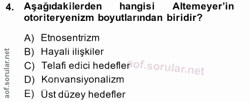 4. soru: Aşağıdakilerden hangisi Altemeyer'in otoriteryenizm boyutlarından biridir? A) Etnosentrizm B) Hayali ilişkiler C) Tel…