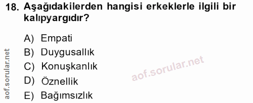 18. soru: Aşağıdakilerden hangisi erkeklerle ilgili bir kalıpyargıdır? A) Empati B) Duygusallık C) Konuşkanlık D) Öznellik E) B…