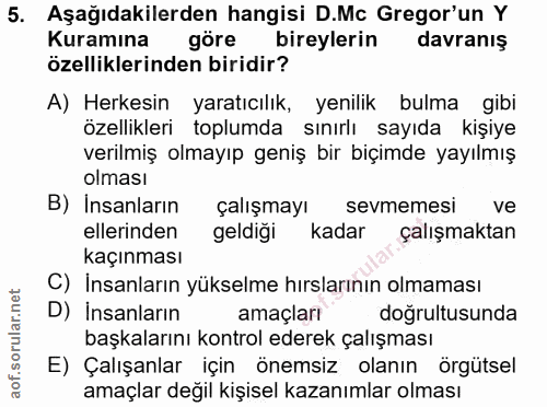 5. soru: Aşağıdakilerden hangisi D.Mc Gregor'un Y Kuramına göre bireylerin davranış özelliklerinden biridir? A) Herkesin yarat…