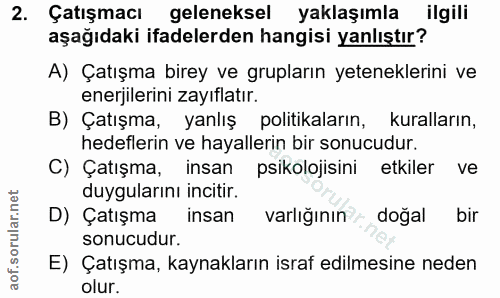 2. soru: Çatışmacı geleneksel yaklaşımla ilgili aşağıdaki ifadelerden hangisi yanlıştır? A) Çatışma birey ve grupların yetenek…