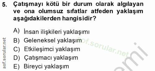 5. soru: Çatışmayı kötü bir durum olarak algılayan ve ona olumsuz sıfatlar atfeden yaklaşım aşağıdakilerden hangisidir? B) Gel…