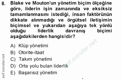 8. soru: Blake ve Mouton'un yönetim biçim ölçeğine göre, liderin işin zamanında ve eksiksiz tamamlanmasını istediği, insan fak…