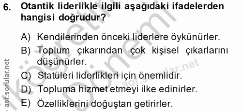 6. soru: Otantik liderlikle ilgili aşağıdaki ifadelerden hangisi doğrudur? A) Kendilerinden önceki liderlere öykünürler. B) To…