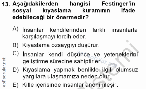 13. soru: Aşağıdakilerden hangisi Festinger'in sosyal kıyaslama kuramının ifade edebileceği bir önermedir? A) İnsanlar kendiler…
