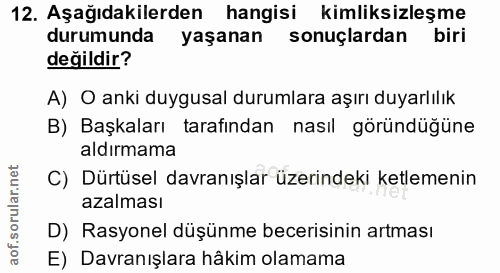 12. soru: Aşağıdakilerden hangisi kimliksizleşme durumunda yaşanan sonuçlardan biri değildir? A) O anki duygusal durumlara aşır…
