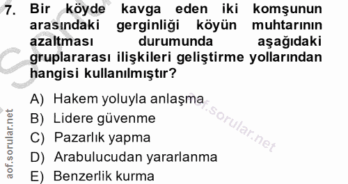 7. soru: Bir köyde kavga eden iki komşunun arasindaki gerginliği köyün muhtarının azaltması durumunda aşağıdaki gruplararası i…