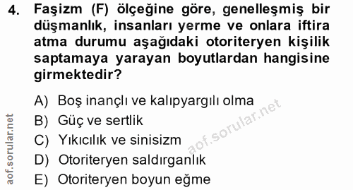 4. soru: Faşizm (F) ölçeğine göre, genelleşmiş bir düşmanlık, insanları yerme ve onlara iftira atma durumu aşağıdaki otoritery…