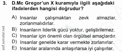 3. soru: D.Mc Gregor'un X kuramıyla ilgili aşağıdaki ifadelerden hangisi doğrudur? A) Insanlar çalışmaktan zevk almazlar, zorl…