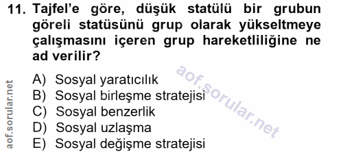11. soru: Tajfel'e göre, düşük statülü bir grubun göreli statüsünü grup olarak yükseltmeye çalışmasını içeren grup hareketliliğ…