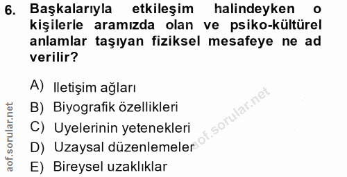 6. soru: Başkalarıyla etkileşim halindeyken kişilerle aramızda olan ve psiko-kültürel anlamlar taşıyan fiziksel mesafeye ne ad…