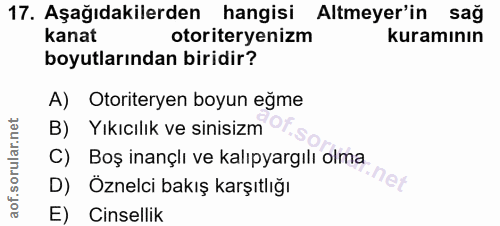 17. soru: Aşağıdakilerden hangisi Altmeyer'in sağ kanat otoriteryenizm kuramının boyutlarından biridir? A) Otoriteryen boyun eğ…