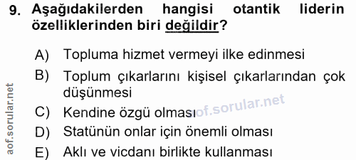 9. soru: Aşağıdakilerden hangisi otantik liderin özelliklerinden biri değildir? A) Topluma hizmet vermeyi ilke edinmesi B) Top…