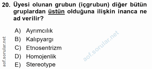 20. soru: Üyesi olunan grubun (içgrubun) diğer bütün gruplardan üstün olduğuna ilişkin inanca ne ad verilir? A) Ayrımcılık B) K…