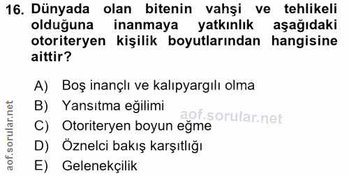 16. soru: Dünyada olan bitenin vahşi ve tehlikeli olduğuna inanmaya yatkınlık aşağıdaki otoriteryen kişilik boyutlarından hangi…