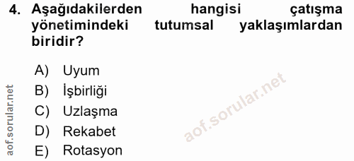4. soru: Aşağıdakilerden hangisi çatışma yönetimindeki tutumsal yaklaşımlardan biridir? A) Uyum B) Işbirliği C) Uzlaşma D) Rek…
