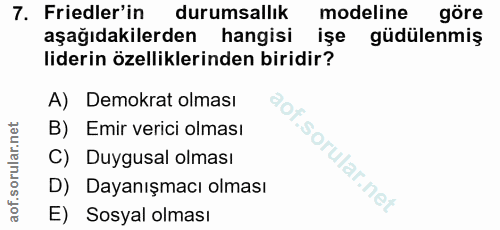 7. soru: Friedler'in durumsallık modeline göre aşağıdakilerden hangisi işe güdülenmiş liderin özelliklerinden biridir? A) Demo…