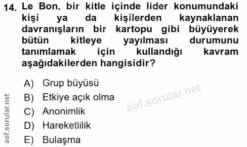 14. soru: Le Bon, bir kitle içinde lider konumundaki kişi ya da kişilerden kaynaklanan davranışların bir kartopu gibi büyüyerek…
