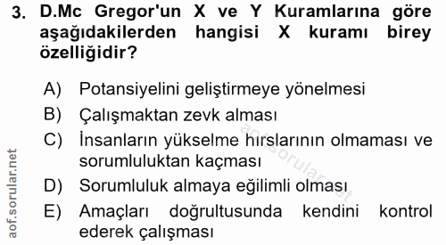 3. soru: D.Mc Gregor'un X ve Y Kuramlarına göre aşağıdakilerden hangisi X kuramı birey özelliğidir? A) Potansiyelini geliştirm…