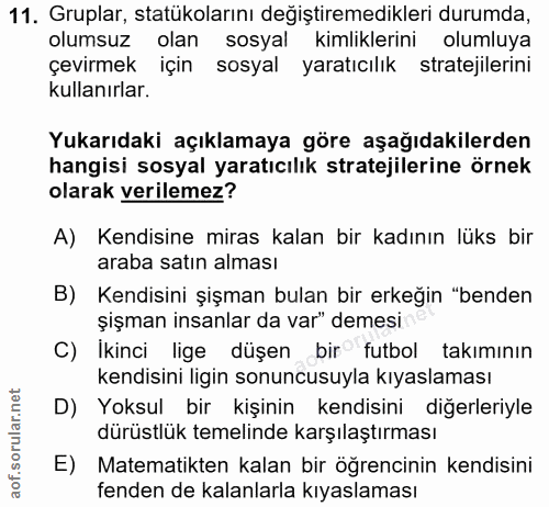 11. soru: Gruplar, statükolarını değiştiremedikleri durumda, olumsuz olan sosyal kimliklerini olumluya çevirmek için sosyal yar…