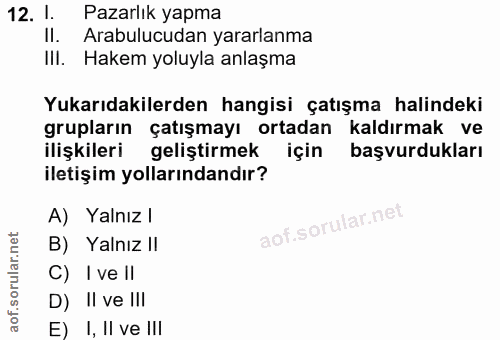 12. soru: 1. Pazarlık yapma Il. Arabulucudan yararlanma Ill. Hakem yoluyla anlaşma Yukarıdakilerden hangisi çatışma halindeki g…