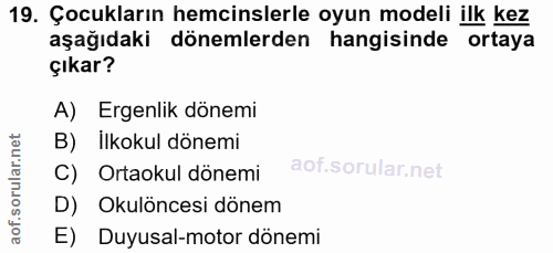 19. soru: Çocukların hemcinslerle oyun modeli ilk kez aşağıdaki dönemlerden hangisinde ortaya çıkar? A) Ergenlik dönemi B) Ilko…