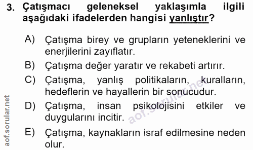 3. soru: Çatışmacı geleneksel yaklaşımla ilgili aşağıdaki ifadelerden hangisi yanlıştır? A) Çatışma birey ve grupların yetenek…