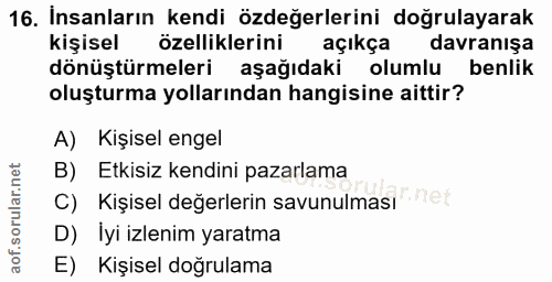 16. soru: Insanların kendi özdeğerlerini doğrulayarak kişisel özelliklerini açıkça davranışa dönüştürmeleri aşağıdaki olumlu be…