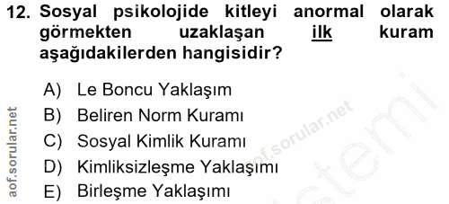 12. soru: Sosyal psikolojide kitleyi anormal olarak görmekten uzaklaşan ilk kuram aşağıdakilerden hangisidir? A) Le Boncu Yakla…