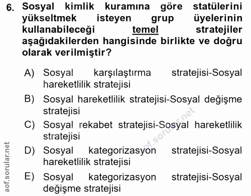 6. soru: Sosyal kimlik kuramına göre statülerini yükseltmek isteyen grup üyelerinin kullanabileceği temel stratejiler aşağıdak…