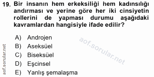 19. soru: Bir insanın hem erkeksiliği hem kadınsılığı andırması ve yerine göre her iki cinsiyetin rollerini de yapması durumu a…