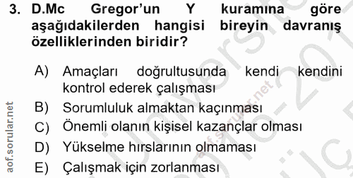 3. soru: D.Mc Gregor'un Y kuramına göre aşağıdakilerden hangisi bireyin davranış özelliklerinden biridir? A) Amaçları doğrultu…