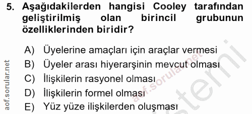 5. soru: Aşağıdakilerden hangisi Cooley tarafından geliştirilmiş olan birincil grubunun özelliklerinden biridir? A) Uyelerine…