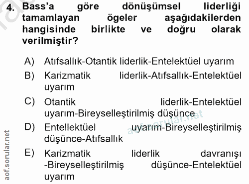 4. soru: Bass'a göre dönüşümsel liderliği tamamlayan ögeler aşağıdakilerden hangisinde birlikte ve doğru olarak verilmiştir? A…