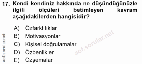 17. soru: Kendi kendiniz hakkında ne düşündüğünüzle ilgili ölçüleri betimleyen kavram aşağıdakilerden hangisidir? A) Özfarklılı…
