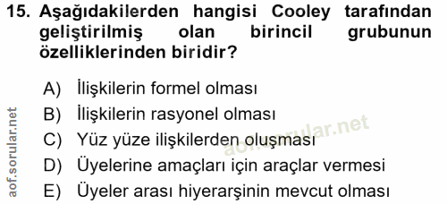 15. soru: Aşağıdakilerden hangisi Cooley tarafından geliştirilmiş olan birincil grubunun özelliklerinden biridir? A) Ilişkileri…