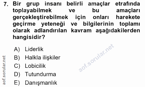 7. soru: Bir grup insanı belirli amaçlar etrafinda toplayabilmek ve bu amaçları gerçekleştirebilmek için onları harekete geçir…