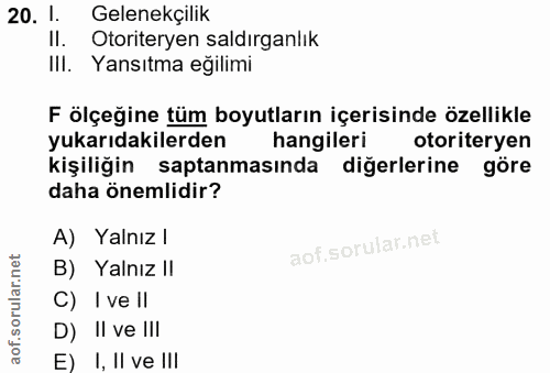 20. soru: 1. Gelenekçilik II. Otoriteryen saldırganlık Ill. Yansıtma eğilimi F ölçeğine tüm boyutların içerisinde özellikle yuk…