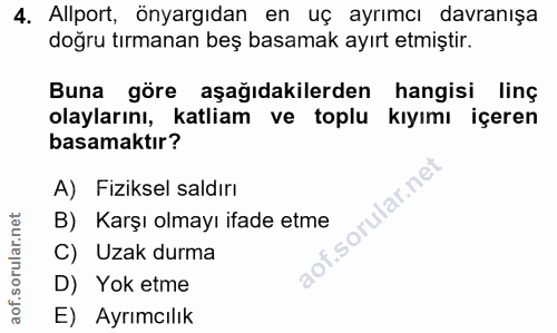 4. soru: Allport, önyargıdan en uç ayrımcı davranışa doğru tırmanan beş basamak ayırt etmiştir. Buna göre aşağıdakilerden hang…