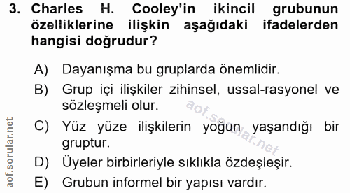 3. soru: Charles H. Cooley'in ikincil grubunun özelliklerine ilişkin aşağıdaki ifadelerden hangisi doğrudur? A) Dayanışma bu g…