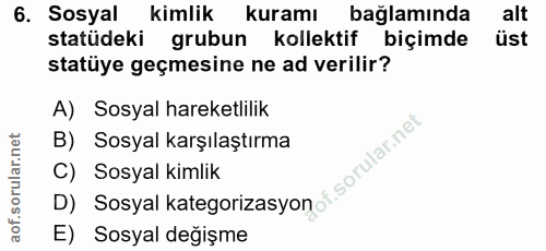 6. soru: Sosyal kimlik kuramı bağlamında alt statüdeki grubun kollektif biçimde üst statüye geçmesine ne ad verilir? A) Sosyal…