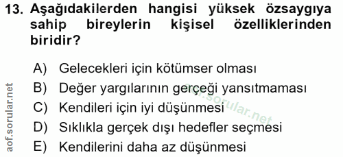 13. soru: Aşağıdakilerden hangisi yüksek özsaygıya sahip bireylerin kişisel özelliklerinden biridir? A) Gelecekleri için kötüms…